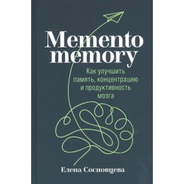 Memento memory Как улучшить память,концентрацию и продуктивность мозга (Сосновцева Е.)