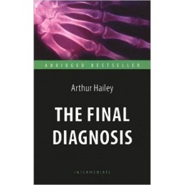 AbridgedBestseller Hailey A. The Final Diagnosis (Хейли А. Окончательный диагноз) Кн.д/чт.на англ.яз.,адаптир.
