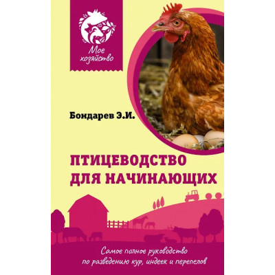 Бондарев Эдуард Иванович: Птицеводство для начинающих. Самое полное руководство по разведению кур, индеек и перепелов