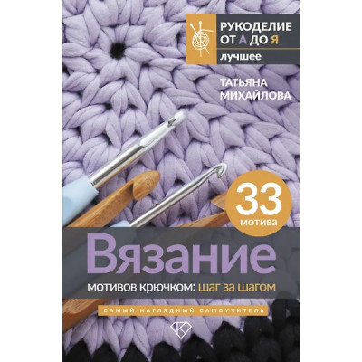 Михайлова Татьяна Викторовна: Вязание мотивов крючком: шаг за шагом. Самый наглядный самоучитель