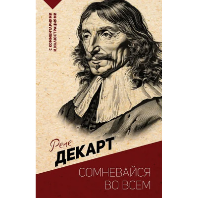 Декарт Рене: Сомневайся во всем. С комментариями и иллюстрациями