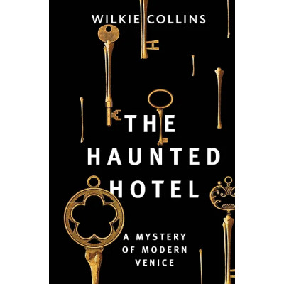 Collins Wilkie: The Haunted Hotel: A Mystery of Modern Venice