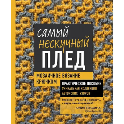 Гендина Юлия Анатольевна: Самый нескучный плед. Мозаичное вязание крючком. Практическое пособие и уникальная коллекция авторских узоров