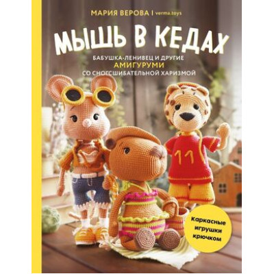 БольшеЧемАмигуруми Мышь в кедах,бабушка-ленивец и др.амигуруми со сногсшибательной харизмой Каркасные игрушки крючком (Верова М.К.)