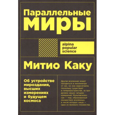 Альпина_PopularScience Каку М. Параллельные миры Об устройстве мироздания, высших измерениях и будущем космоса