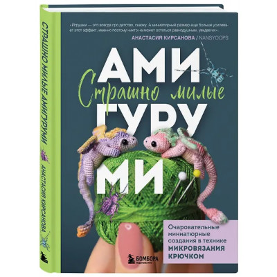 Кирсанова Анастасия Игоревна: Страшно милые амигуруми. Очаровательные миниатюрные создания в технике микровязания крючком