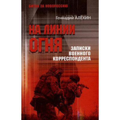 БитваЗаНовороссию_1782-2022 На линии огня Записки военного корреспондента (Алехин Г.Т.)