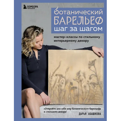 Абашкова Дарья Владимировна: Ботанический барельеф шаг за шагом. Мастер-классы по стильному интерьерному декору