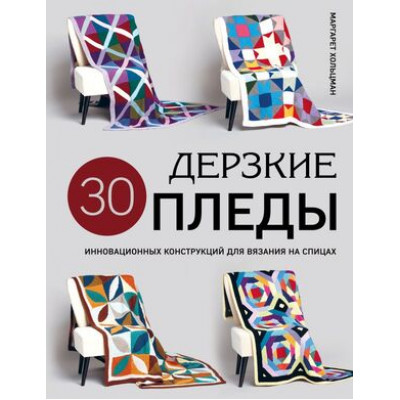 ПодарочныеИзд_Рукоделие Дерзкие пледы 30 инновационных конструкций д/вязания на спицах (Хольцман М.)