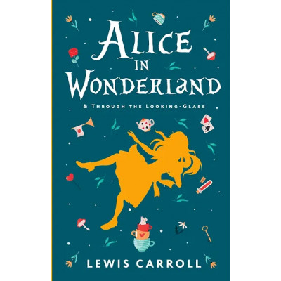 Carroll Lewis: Alice's Adventures in Wonderland. Through the Looking-Glass, and What Alice Found There
