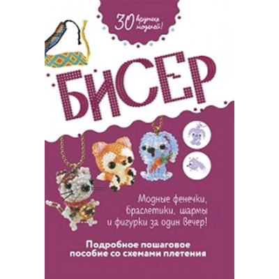 Бисер Подробное пошаговое пос.со схемами плетения 30 крутых моделей!