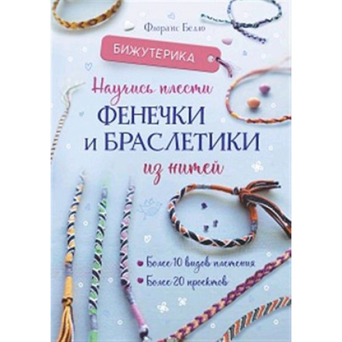 Бижутерика Научись плести фенечки и браслетики из нитей (Белло Ф.)