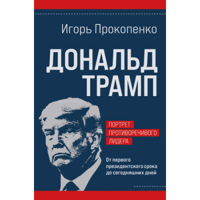 ИсторическиеРасследования Прокопенко И.С. Дональд Трамп Портрет противоречивого лидера От первого президентского срока до сегодняшних дней