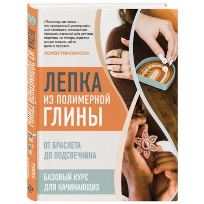 Томлинсон Лорен: Лепка из полимерной глины. От браслета до подсвечника. Базовый курс для начинающих