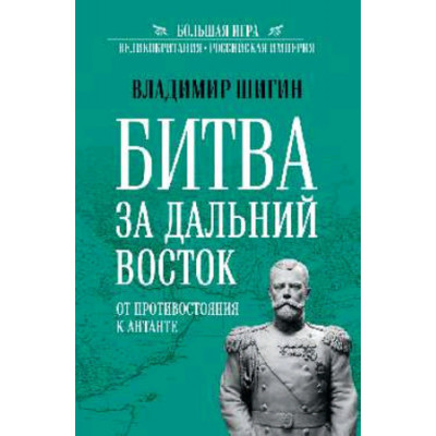 БольшаяИгра Шигин В.В. Битва за Дальний Восток От противостояния к Антанте