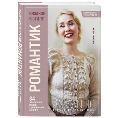 Арнесен Хелен: Вязание в стиле РОМАНТИК. 34 женственные модели, вдохновленные историей