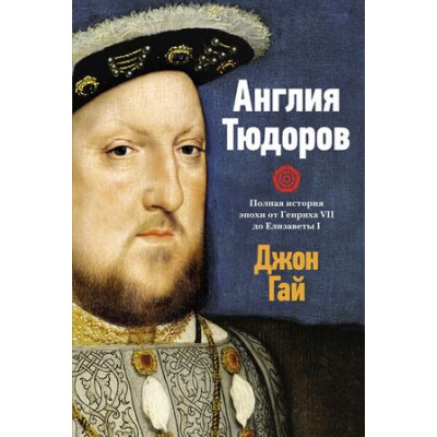 ИсторияАнглии Англия Тюдоров Полная история эпохи от Генриха VII до Елизаветы I (Гай Дж.)