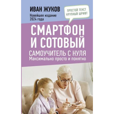 ВсеДляЛюбимыхЧайников Смартфон и сотовый Самоучитель с нуля Максимально просто и понятно Новейшее издание 2024 года (Жуков И.)