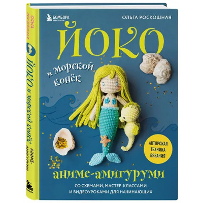 Роскошная Ольга Николаевна: Йоко и морской конёк. Аниме-амигуруми со схемами, мастер-классами и видеоуроками для начинающих
