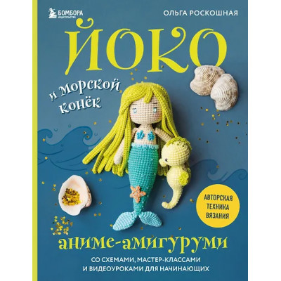 Роскошная Ольга Николаевна: Йоко и морской конёк. Аниме-амигуруми со схемами, мастер-классами и видеоуроками для начинающих