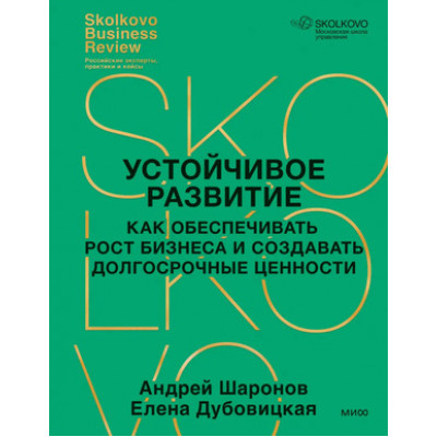SkolkovoBusinessReview Устойчивое развитие Как обеспечивать рост бизнеса и создавать долгосрочные ценности (Шаронов А.,Дубовицкая Е.)