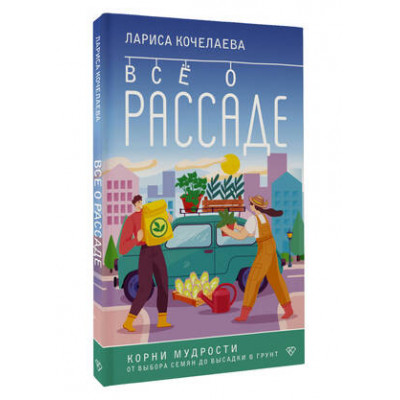 АВотИОгород! Все о рассаде Корни мудрости От выбора семян до высадки в грунт (Кочелаева Л.Н.)