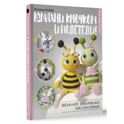 Бобер Наталия Игоревна: Взмахни крючком и полетели! Вязание забавных насекомых