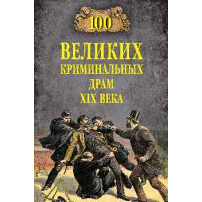100Великих(Вече) Криминальных драм XIXв. (Сорвина М.Ю.)