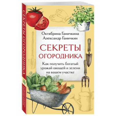 ДачныеСезоны Секреты огородника Как получить богатый урожай овощей и зелени на вашем участке (Ганичкина О.А.,Ганичкин А.В.)