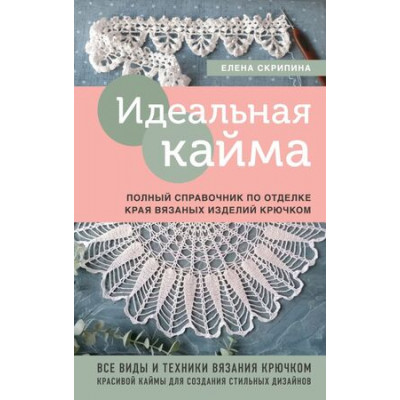 ВысшаяЛигаРукоделия Идеальная кайма Полный спр.по отделке края вязаных изделий крючком (Скрипина Е.)