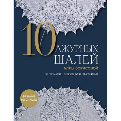 Борисова Алла Николаевна: 10 ажурных шалей Аллы Борисовой. Со схемами и подробными описаниями