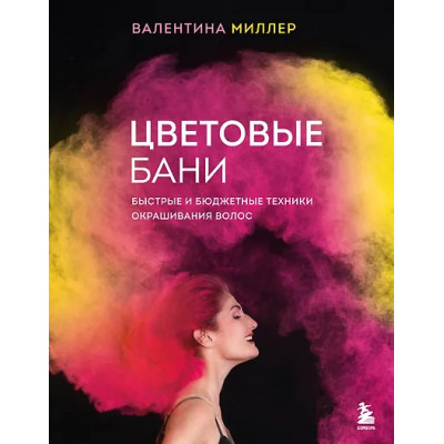 Миллер Валентина: Цветовые бани. Быстрые и бюджетные техники окрашивания волос