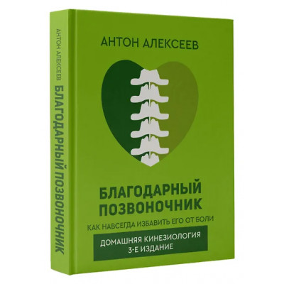 Алексеев Антон Владимирович: Благодарный позвоночник. Как навсегда избавить его от боли. Домашняя кинезиология. 3-е издание