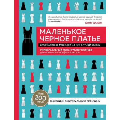 ЗвездыРукоделия_ЭнцИнноваций Маленькое черное платье 200 красивых моделей на все случаи жизни Универсальный конструктор платьев д/новичков и профессионалов (Уилан Т.)