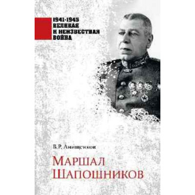ВеликаяИНеизвестнаяВойна_1941-1945 Маршал Шапошников (Анищенков В.Р.)