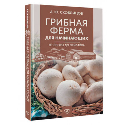 ДомашняяФерма Грибная ферма д/начинающих От споры до прилавка (Скоблицов А.Ю.)