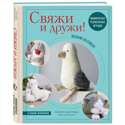 Никулина Мария: Свяжи и дружи! Миниатюрные реалистичные игрушки. Вязание на спицах (2-изд., испр.)