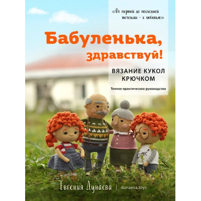 Дунаева Евгения Владимировна: Бабуленька, здравствуй! Вязание кукол крючком.Теплое практическое руководство