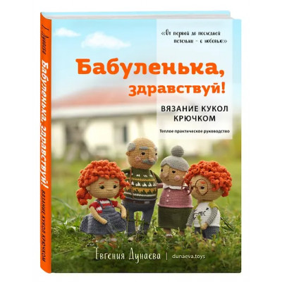 Дунаева Евгения Владимировна: Бабуленька, здравствуй! Вязание кукол крючком.Теплое практическое руководство