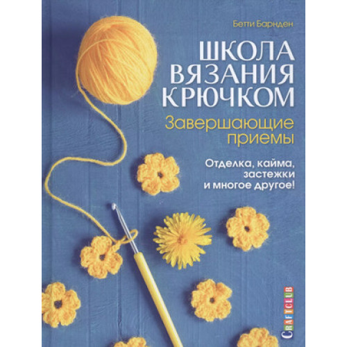 CraftClub(тв)(б/ф) Школа вязания крючком Завершающие приемы Отделка,кайма,застежки и многое другое (Барнден Б.)