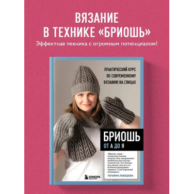 Лебедева Татьяна Николаевна: Бриошь от А до Я. Практический курс по современному вязанию на спицах